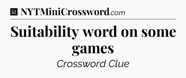 Suitability word on some games - LA Times Crossword