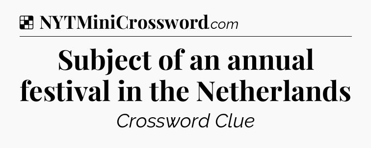 Solution: Subject of an annual festival in the Netherlands - NYT Crossword