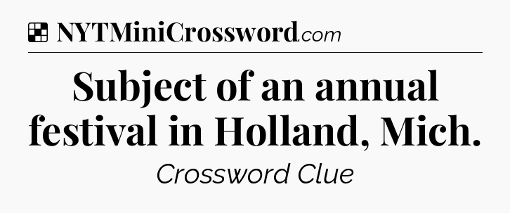 Solution: Subject of an annual festival in Holland, Mich - NYT Crossword