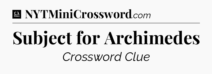Subject for Archimedes - LA Times Crossword