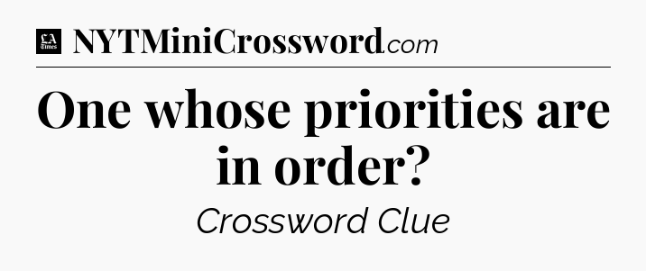 One whose priorities are in order - LA Times Crossword