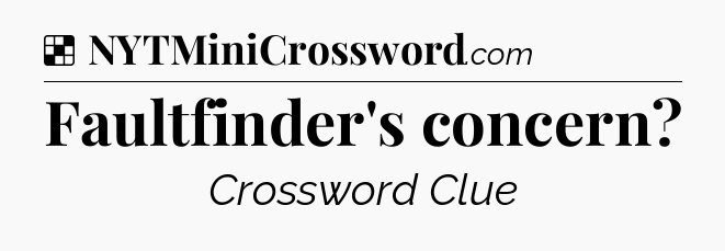 Solution: Faultfinder's concern - NYT Crossword