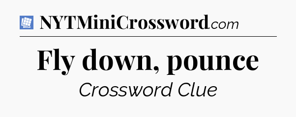 Fly down, pounce Puzzle Page Crossword Clue