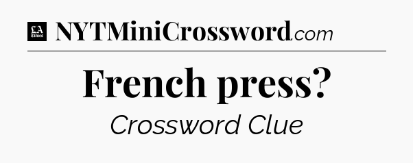 French press - LA Times Crossword