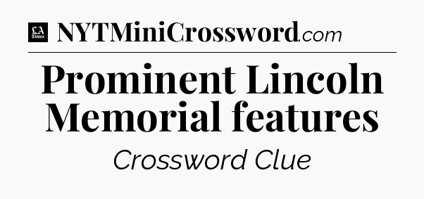 Prominent Lincoln Memorial features - LA Times Crossword