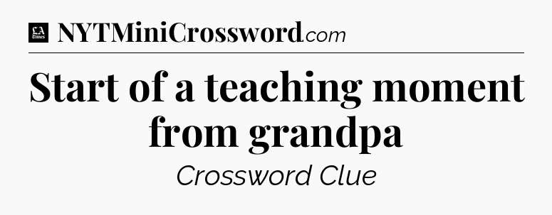 Start of a teaching moment from grandpa - LA Times Crossword