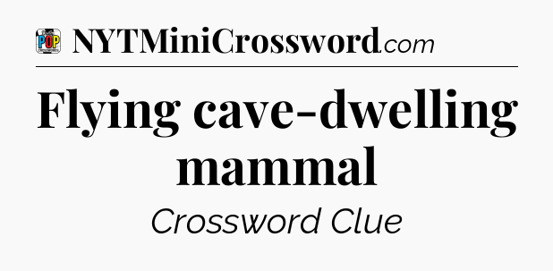 Flying cave-dwelling mammal Crossword Clue