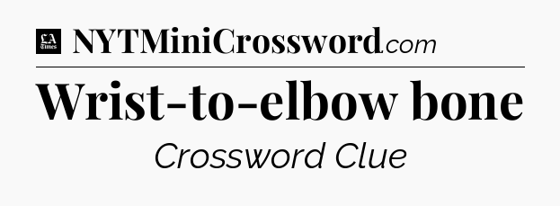 Wrist-to-elbow bone - LA Times Crossword