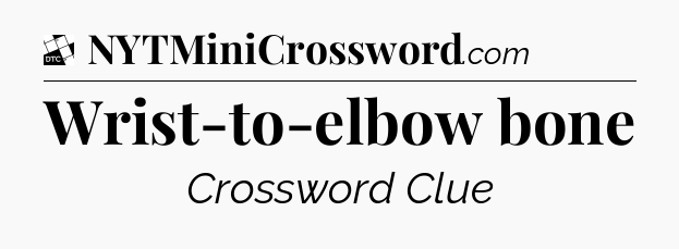 Wrist-to-elbow bone - Daily Themed Classic Crossword