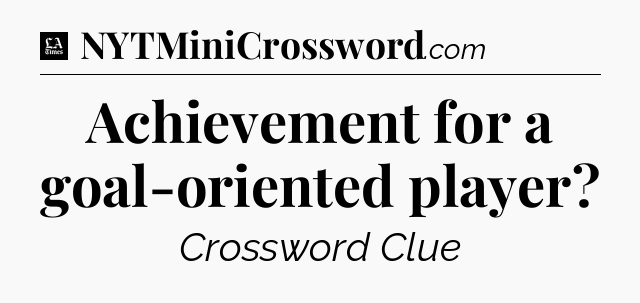 Achievement for a goal-oriented player - LA Times Crossword