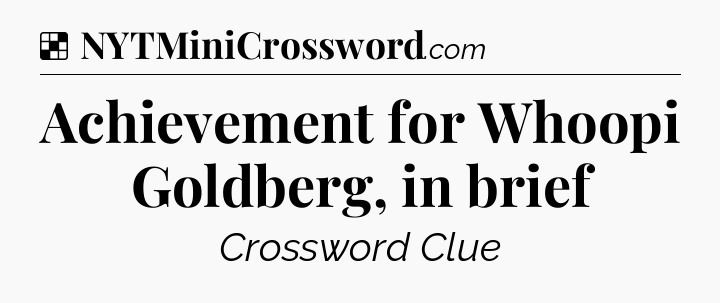 Solution: Achievement for Whoopi Goldberg, in brief - NYT Crossword