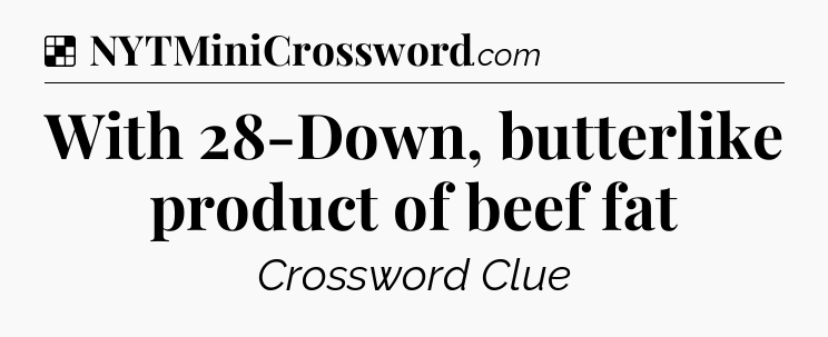 Solution: With 28-Down, butterlike product of beef fat - NYT Crossword
