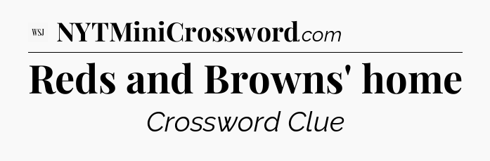 Reds and Browns' home - WSJ Crossword