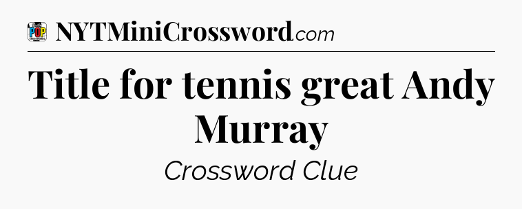 Title for tennis great Andy Murray Crossword Clue