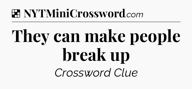 Solution: They can make people break up - NYT Crossword