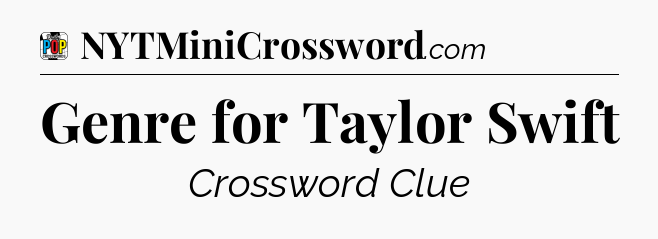 Genre for Taylor Swift Crossword Clue