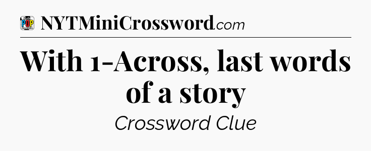 With 1-Across, last words of a story Crossword Clue
