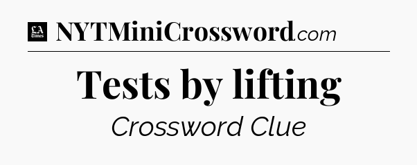 Tests by lifting - LA Times Crossword