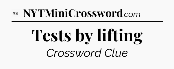 Tests by lifting - WSJ Crossword
