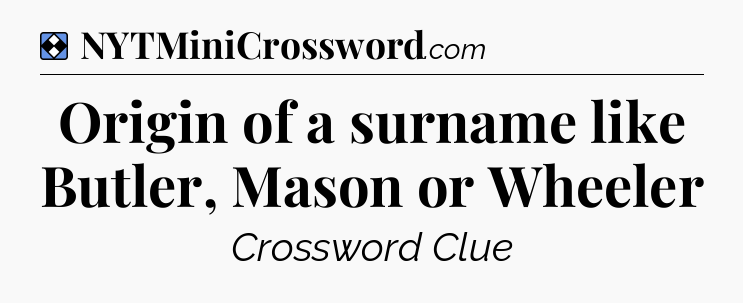 Solution: Origin of a surname like Butler, Mason or Wheeler - NYT Mini Crossword