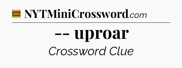 -- uproar - Eugene Sheffer Crossword