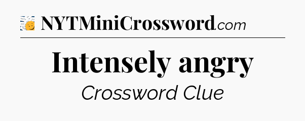 Intensely angry - 7 Little Words