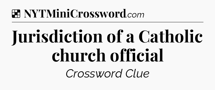 Solution: Jurisdiction of a Catholic church official - NYT Crossword