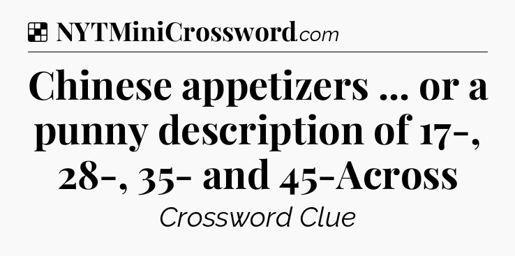 Solution: Chinese appetizers ... or a punny description of 17-, 28-, 35- and 45-Across - NYT Crossword