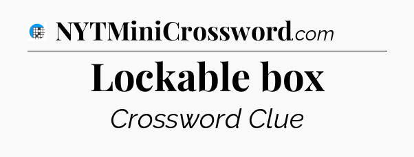 Lockable box Crossword Clue