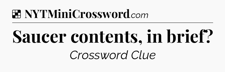 Solution: Saucer contents, in brief - NYT Crossword