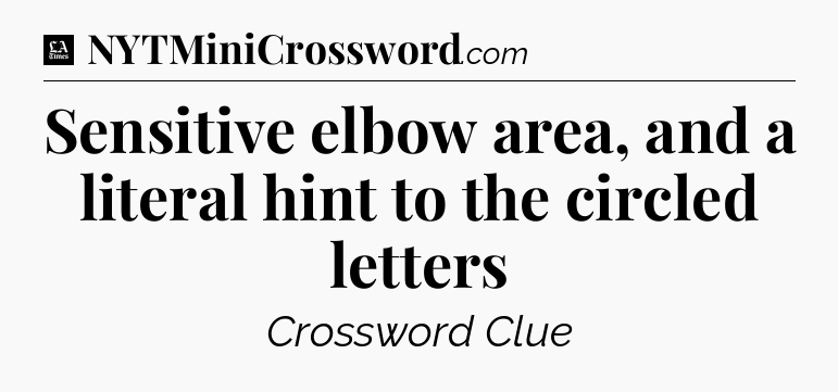 Sensitive elbow area, and a literal hint to the circled letters - LA Times Crossword