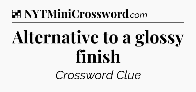 Solution: Alternative to a glossy finish - NYT Crossword