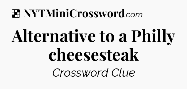 Solution: Alternative to a Philly cheesesteak - NYT Crossword