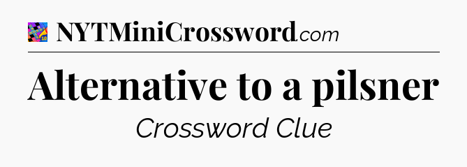 Alternative to a pilsner Crossword Clue