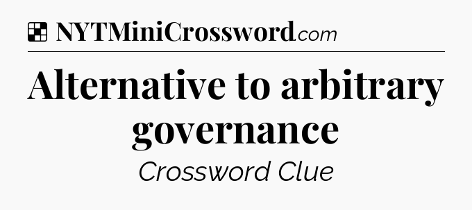 Solution: Alternative to arbitrary governance - NYT Crossword