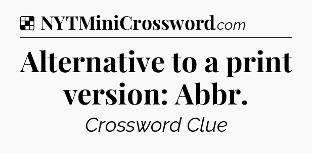 Solution: Alternative to a print version: Abbr - NYT Crossword