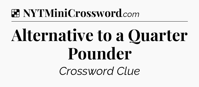 Solution: Alternative to a Quarter Pounder - NYT Crossword
