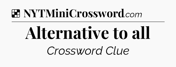 Solution: Alternative to all - NYT Crossword