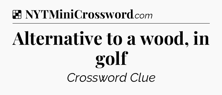Solution: Alternative to a wood, in golf - NYT Crossword