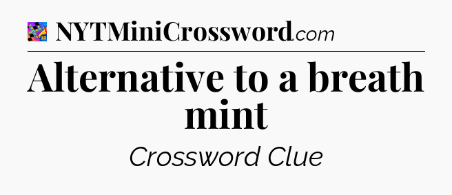 Alternative to a breath mint Crossword Clue