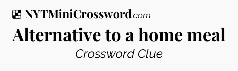 Solution: Alternative to a home meal - NYT Crossword
