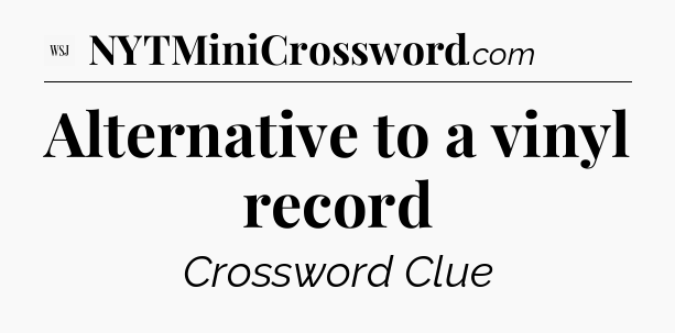 Alternative to a vinyl record - WSJ Crossword
