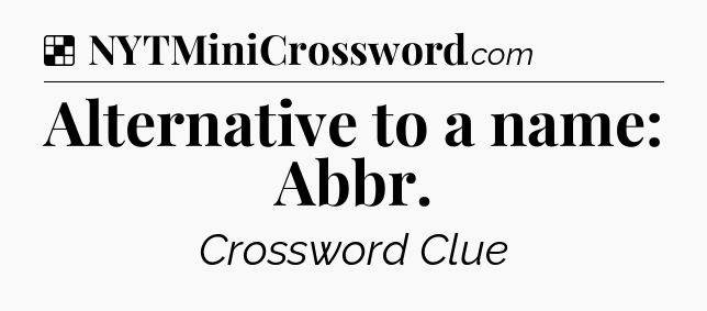 Solution: Alternative to a name: Abbr - NYT Crossword