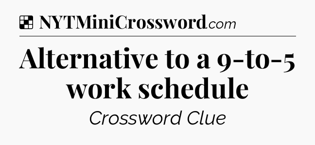 Solution: Alternative to a 9-to-5 work schedule - NYT Crossword