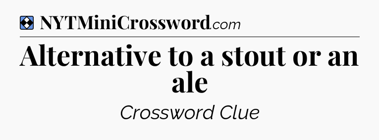 Solution: Alternative to a stout or an ale - NYT Mini Crossword
