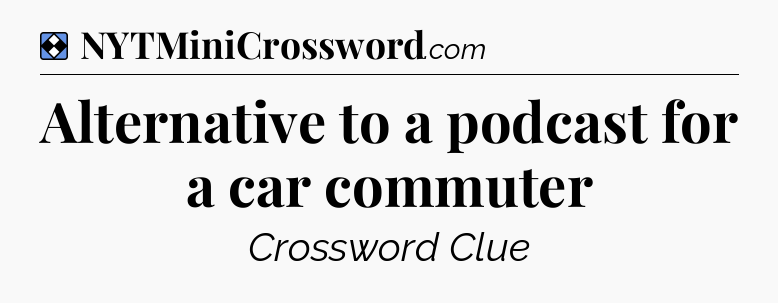 Solution: Alternative to a podcast for a car commuter - NYT Mini Crossword