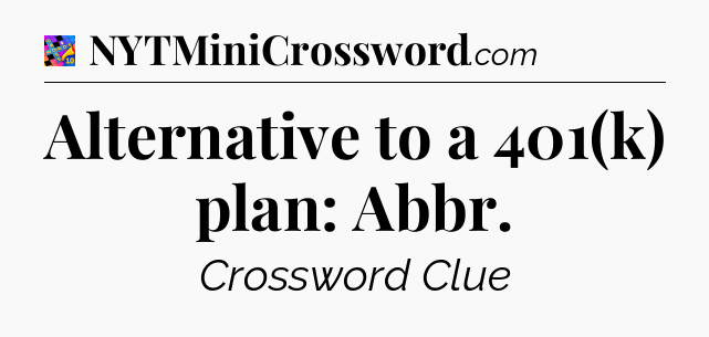 Alternative to a 401(k) plan: Abbr Crossword Clue