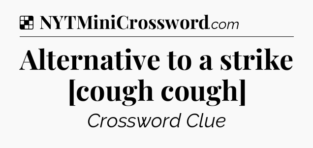 Alternative to a strike [cough cough] NYT Crossword