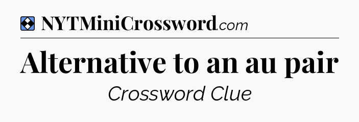Solution: Alternative to an au pair - NYT Mini Crossword