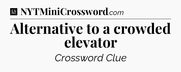 Alternative to a crowded elevator - LA Times Crossword